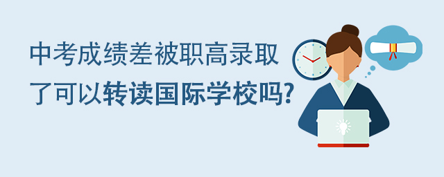 中考成绩差被职高录取了，还可以转读国际学校吗?