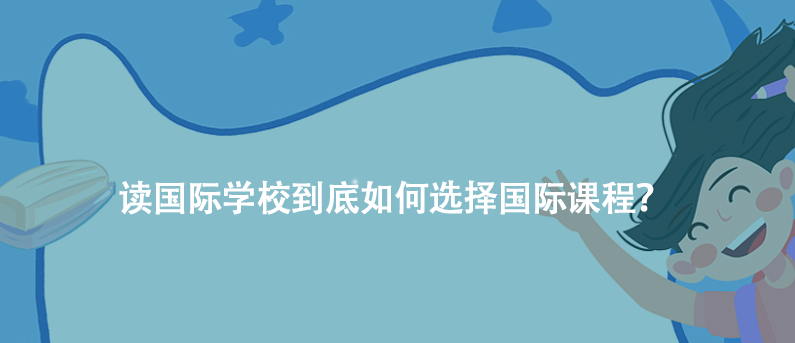 读国际学校到底如何选择国际课程？