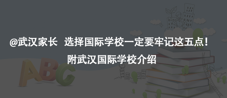 @武汉家长   选择国际学校一定要牢记这五点！附武汉国际学校介绍